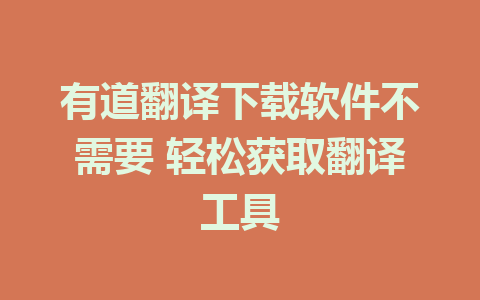 有道翻译下载软件不需要 轻松获取翻译工具